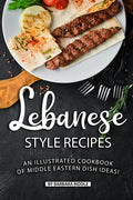 Lebanese Style Recipes: An Illustrated Cookbook of Middle Eastern Dish Ideas! - Paperback