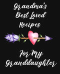 Grandma's Best Loved Recipes For My Granddaughter: Recipe Book To Write In - Paperback