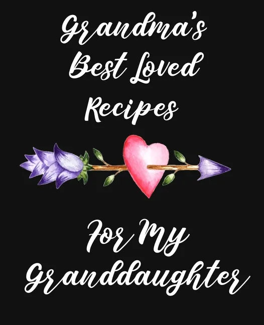 Grandma's Best Loved Recipes For My Granddaughter: Recipe Book To Write In - Paperback
