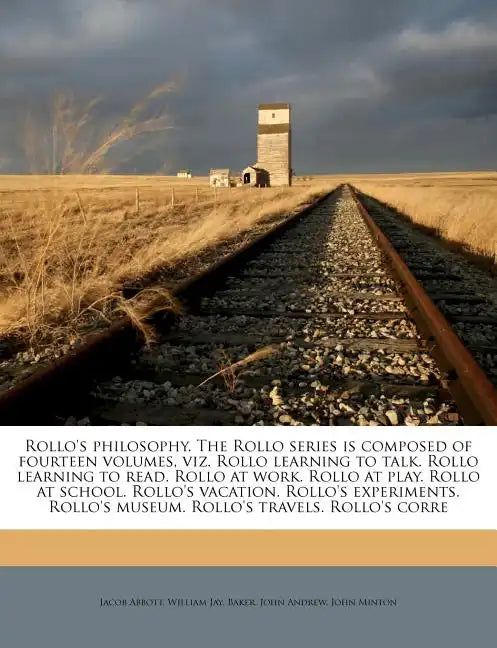 Rollo's Philosophy. the Rollo Series Is Composed of Fourteen Volumes, Viz. Rollo Learning to Talk. Rollo Learning to Read. Rollo at Work. Rollo at Pla - Paperback