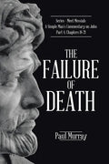 The Failure of Death: Series - Meet Messiah: A Simple Man's Commentary on John Part 4, Chapters 18-21 - Paperback