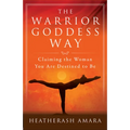 The Warrior Goddess Way: Claiming the Woman You Are Destined to Be - Paperback