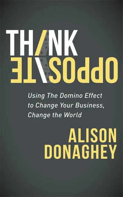 Think Opposite: Using the Domino Effect to Change Your Business, Change the World - Paperback