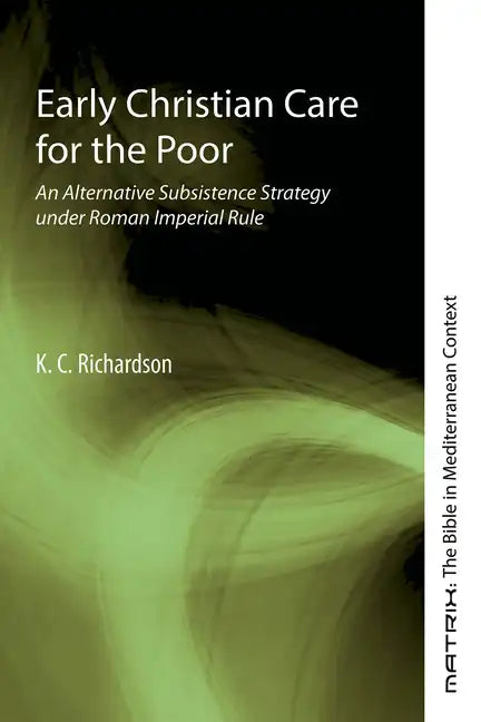 Early Christian Care for the Poor: An Alternative Subsistence Strategy Under Roman Imperial Rule - Paperback