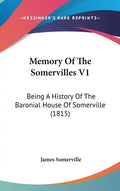 Memory Of The Somervilles V1: Being A History Of The Baronial House Of Somerville (1815) - Hardcover