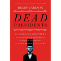Dead Presidents: An American Adventure Into the Strange Deaths and Surprising Afterlives of Our Nation's Leaders - Paperback