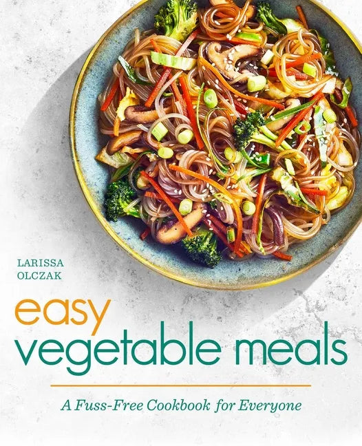 Easy Vegetable Meals: A Fuss-Free Cookbook for Everyone - Paperback