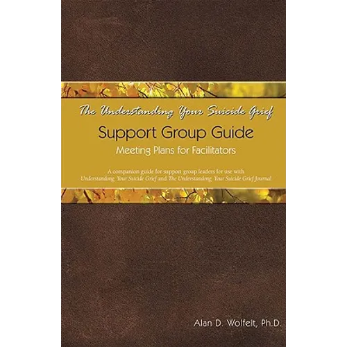 The Understanding Your Suicide Grief Support Group Guide: Meeting Plans for Facilitators - Paperback