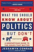 What You Should Know about Politics . . . But Don't, Fourth Edition: A Nonpartisan Guide to the Issues That Matter - Paperback