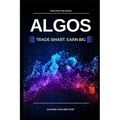Algos: Trade Smart, Earn Big: Unlocking the Secrets of Profitable Algorithmic Trading - Paperback