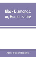 Black diamonds, or, Humor, satire, and sentiment, treated scientifically by professor Julius Cæsar Hannibal: in a series of burlesque lectures, darkly - Paperback