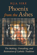 Phoenix from the Ashes: The Making, Unmaking, and Restoration of Catholic Tradition - Paperback