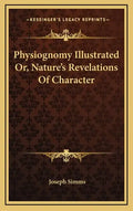 Physiognomy Illustrated Or, Nature's Revelations of Character - Hardcover