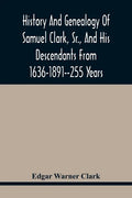 History And Genealogy Of Samuel Clark, Sr., And His Descendants From 1636-1891--255 Years - Paperback