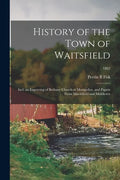 History of the Town of Waitsfield; Incl. an Engraving of Bethany Church at Montpelier, and Papers From Marshfield and Middlesex; 1882 - Paperback