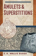 Amulets and Superstitions: The Original Texts With Translations and Descriptions of a Long Series of Egyptian, Sumerian, Assyrian, Hebrew, Christian - Paperback