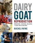 Dairy Goat Reproduction: Breeding, Birthing, and Milking + Goat Milk Recipes - Paperback