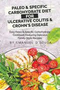 Paleo & Specific Carbohydrate Diet for Ulcerative Colitis & Crohn's Disease: Easy Paleo and Specific Carbohydrate Cookbook Featuring Delicious Family- - Paperback