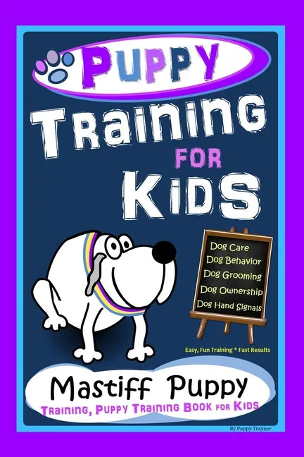 Puppy Training for Kids, Dog Care, Dog Behavior, Dog Grooming, Dog Ownership, Dog Hand Signals, Easy, Fun Training * Fast Results, Mastiff Puppy Train - Paperback