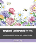 Large Print Summer Dot-To-Dot Book: Beautiful Flowers Insects and Garden Scenes - Paperback
