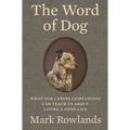 The Word of Dog: What Our Canine Companions Can Teach Us about Living a Good Life - Hardcover