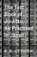 The Text-Book of Ju-Jitsu, as Practised in Japan - Being a Simple Treatise on the Japanese Method of Self Defence - Paperback
