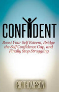 Confident: Boost Your Self Esteem, Bridge the Self Confidence Gap, and Finally Stop Struggling - Paperback