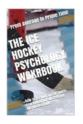 The Ice Hockey Psychology Workbook: How to Use Advanced Sports Psychology to Succeed on the Hockey Rink - Paperback