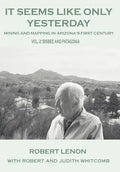 It Seems Like Only Yesterday: Mining and Mapping in Arizona's First Century Vol 2: Bisbee and Patagonia - Hardcover