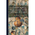 Life Of Robert Schumann, With Letters, 1833-1852 - Hardcover