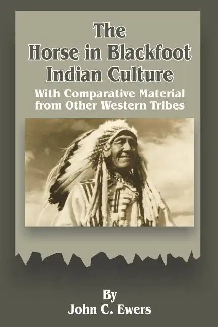 The Horse in Blackfoot Indian Culture: With Comparative Material from Other Western Tribes - Paperback