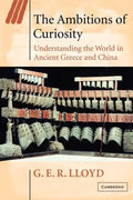 The Ambitions of Curiosity: Understanding the World in Ancient Greece and China - Paperback