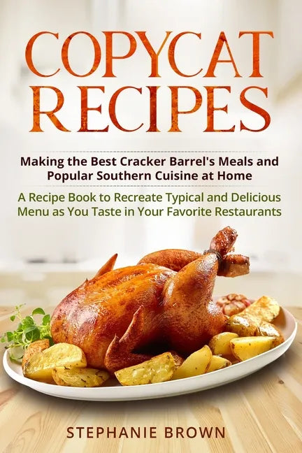 Copycat Recipes: Making the Best Cracker Barrel's Meals and Popular Southern Cuisine at Home. A Recipe Book to Recreate Typical and Del - Paperback