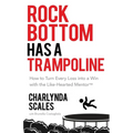 Rock Bottom Has a Trampoline: How to Turn Every Loss into a Win with the Like-Hearted Mentor(TM) - Paperback