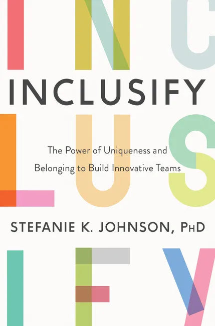 Inclusify: The Power of Uniqueness and Belonging to Build Innovative Teams - Hardcover