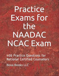 Practice Exams for the NAADAC NCAC Exam: 400 Practice Questions for National Certified Counselors - Paperback