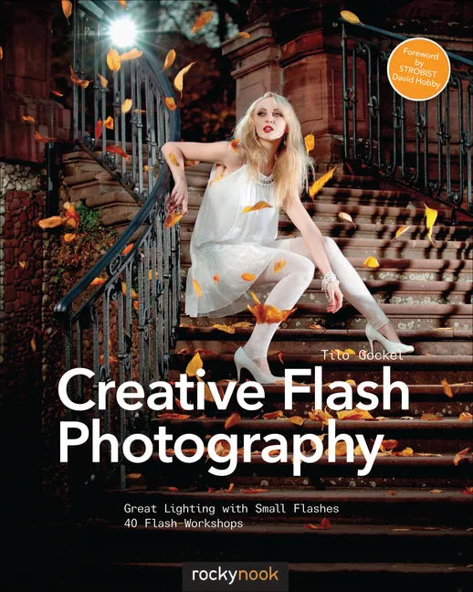 Creative Flash Photography: Great Lighting with Small Flashes: 40 Flash Workshops - Paperback