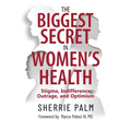 The Biggest Secret in Women's Health: Stigma, Indifference, Outrage, and Optimism - Paperback