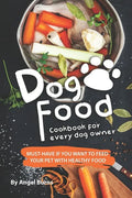 Dog Food Cookbook for Every Dog Owner: Must-Have If You Want to Feed Your Pet with Healthy Food - Paperback