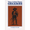 They Called Them Greasers: Anglo Attitudes toward Mexicans in Texas, 1821-1900 - Paperback