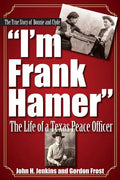 I'm Frank Hamer: The Life of a Texas Peace Officer - Paperback