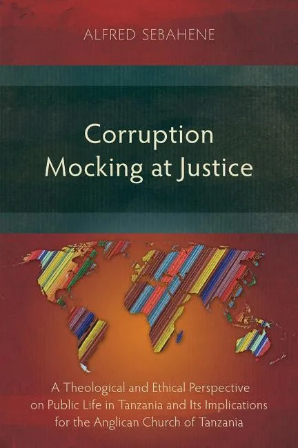 Corruption Mocking at Justice: A Theological and Ethical Perspective on Public Life in Tanzania and Its Implications for the Anglican Church of Tanzan - Paperback