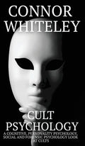 Cult Psychology: A Cognitive, Personality Psychology, Social and Forensic Psychology Look At Cults - Hardcover