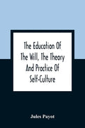 The Education Of The Will, The Theory And Practice Of Self-Culture - Paperback