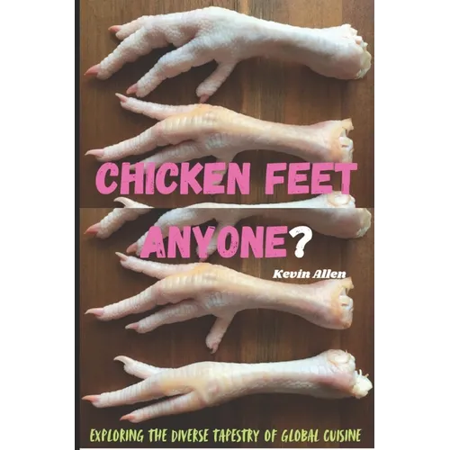 Chicken Feet Anyone?: Exploring the diverse tapestry of global cuisine - Paperback