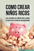 Como Crear Niños Ricos: Las Lecciones De Dinero Para Lograr el Éxito en el Futuro De Cualquier Niño - Paperback