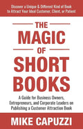 The Magic of Short Books: Discover a Unique & Different Kind of Book to Attract Your Ideal Customer - Paperback