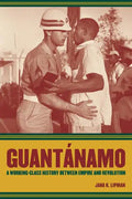 Guantanamo: A Working-Class History Between Empire and Revolution Volume 25 - Paperback