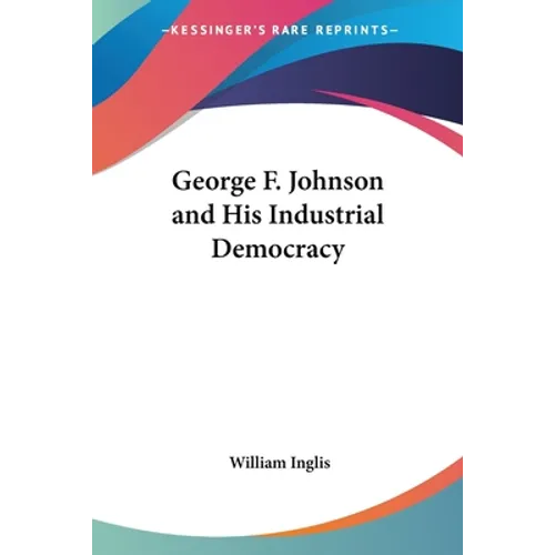 George F. Johnson and His Industrial Democracy - Paperback