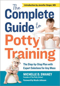 The Complete Guide to Potty Training: The Step-By-Step Plan with Expert Solutions for Any Mess - Paperback